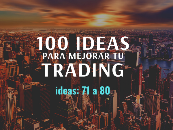 100 ideas para mejorar tu trading: Ideas 71 a 80