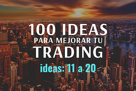 100 ideas para mejorar tu trading. Ideas de 11 a 20