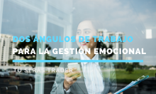 Dos ángulos de trabajo para la gestión emocional