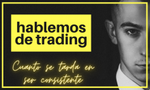 CUANTO SE TARDA EN SER CONSISTENTE EN TRADING