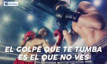 EL GOLPE QUE TE TUMBA ES EL QUE NO VES