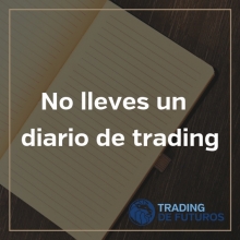 No lleves un diario de trading