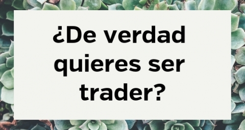 ¿de verdad quieres ser trader?