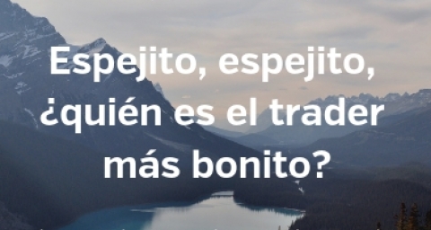 Espejito, espejito, ¿quién es el trader más bonito?