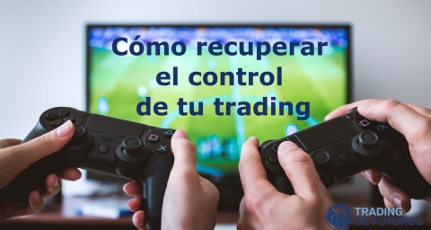 Cómo recuperar el control de tu trading